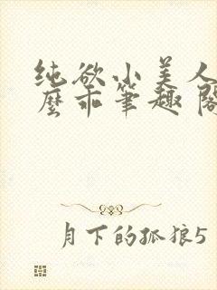纯欲小美人他那么乖笔趣 阁