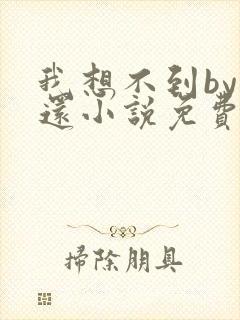 我想不到by孟还小说免费阅读