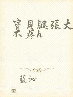 宝贝腿张大点就不疼h