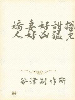 娇妻好甜总裁大人好凶猛免费小说