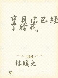 宝贝你已经长大了给我