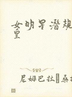 女明星潜规则之皇
