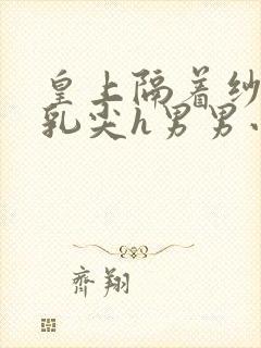 皇上隔着纱衣含乳尖h男男小说