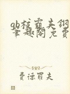 gb校霸夹钢笔笔趣阁免费的