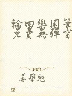 轮回乐园笔趣阁免费无弹窗