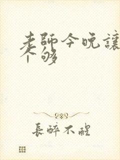 老师今晚让你爽个够