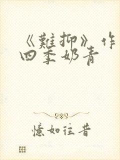 《难抑》作者:四季奶青