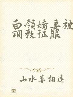 白领娇妻被老板调教征服