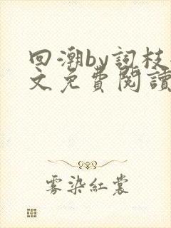 回潮by词枝全文免费阅读笔趣阁