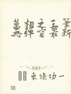 万相之王笔趣阁无弹窗最新章节