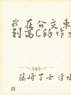 我在公交车上弄到高C的作文