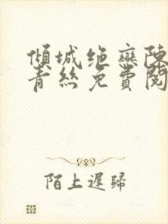 倾城绝恋陈叔楚青丝免费阅读