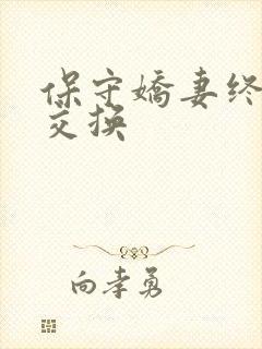 保守娇妻终于被交换