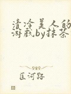 清冷美人的神奇游戏by抹茶冰沙