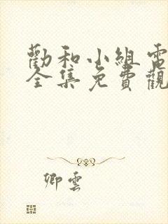 劝和小组电视剧全集免费观看