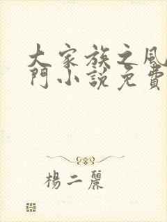 大家族之风流豪门小说免费阅读