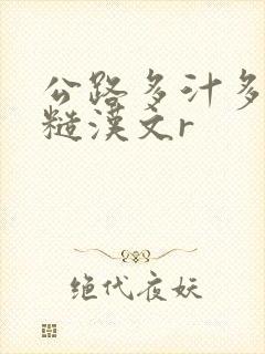 公路多汁多肉的糙汉文r