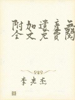 附加遗产无删减全文免费阅读笔趣阁