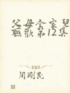 父母全家儿女大联欢第12集