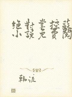 绝对掌控苏绵绵小说免费阅读全文