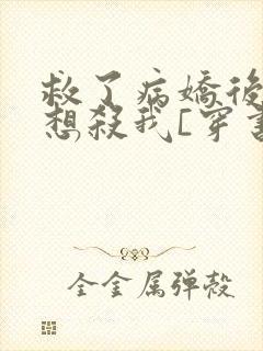 救了病娇后他总想杀我[穿书]