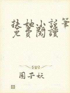 扶她小说笔趣阁免费阅读