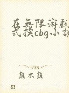 在无限游戏里花式挨cbg小说