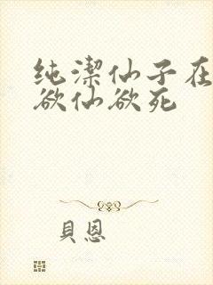 纯洁仙子在胯下欲仙欲死