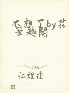 不想了by花卷 笔趣阁