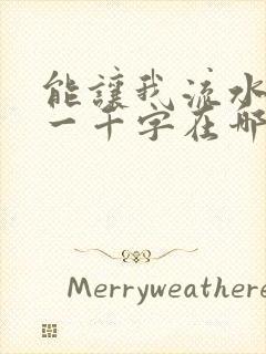 能让我流水水的一千字在哪看