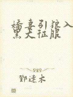 娇妻引狼入室被黑大征服