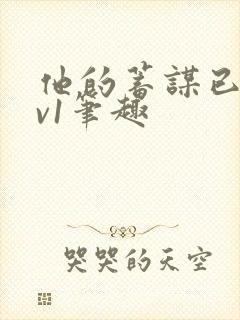 他的蓄谋已久1v1笔趣