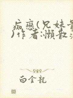 痴恋(兄妹骨科)作者:懒散蒲公英