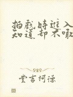 拍戏时进入导演知道却不喊停