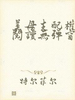 美母支配权全文阅读无弹窗笔趣阁