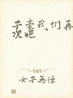 子豪我们再做一次吧