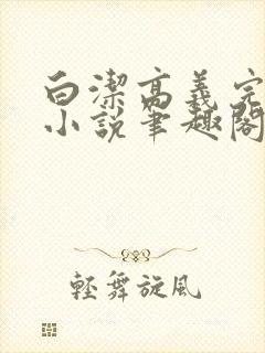 白洁高义完整版小说笔趣阁