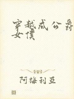 穿越成公爵家的女仆