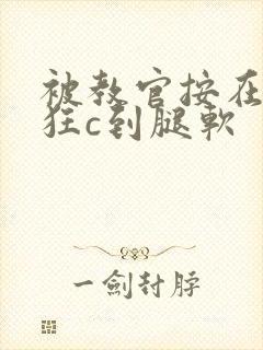 被教官按在寝室狂c到腿软