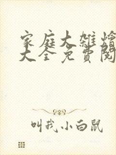 家庭大杂烩小说大全免费阅读