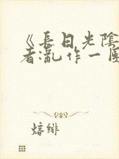 《长日光阴》作者:乱作一团