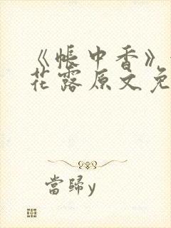 《帐中香》金银花露原文免费无弹窗