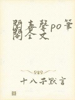 闻春声po笔趣阁全文