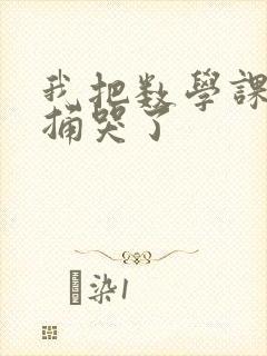 我把数学课代表捅哭了