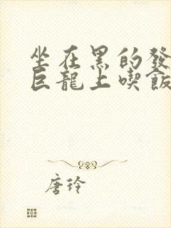 坐在黑的发紫的巨龙上吃饭