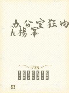 办公室狂肉校花h杨幂