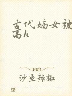 古代嫡女被强迫高h