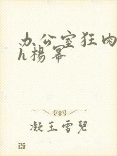 办公室狂肉校花h杨幂