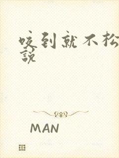 咬到就不松口小说