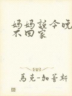 妈妈说今晚爸爸不回家